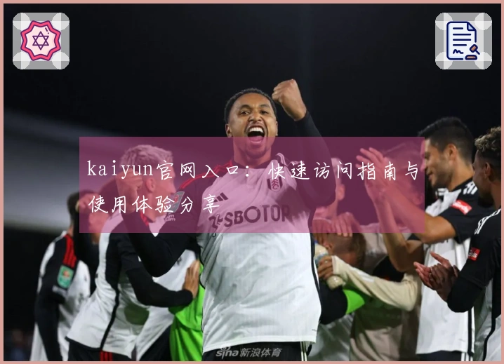 kaiyun官网入口：快速访问指南与使用体验分享